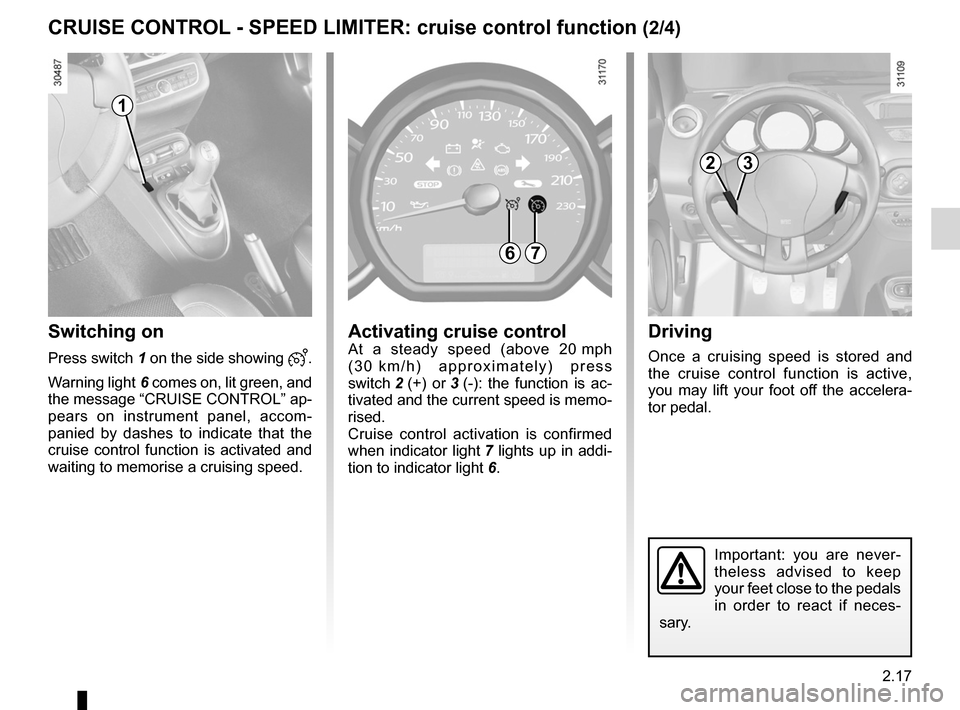 RENAULT WIND 2012 1.G Owners Manual JauneNoirNoir texte
2.17
ENG_UD11194_1
Régulateur-limiteur de vitesse : fonction régulateur (E33 - X33 -\
 Renault)
ENG_NU_865-6_E33_Renault_2
cRUISE coNtRoL  - SPEED LIMItER:  cruise control functi