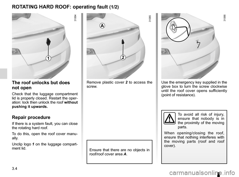 RENAULT WIND 2012 1.G Owners Manual 3.4
ENG_UD20476_2
Toit rigide escamotable : anomalie de fonctionnement (E33 - X33 - Renaul\
t)
ENG_NU_865-6_E33_Renault_3
Jaune NoirNoir texte
Rotating HaRD RooF:  operating fault (1/2)
the roof unloc