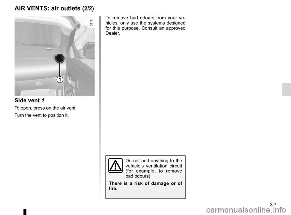 RENAULT WIND 2012 1.G Owners Manual JauneNoirNoir texte
3.7
ENG_UD20477_2
Aérateurs (sorties d’air) (E33 - X33 - Renault)ENG_NU_865-6_E33_Renault_3
aiR vents: air outlets (2/2)
To  remove  bad  odours  from  your  ve -
hicles,  only 