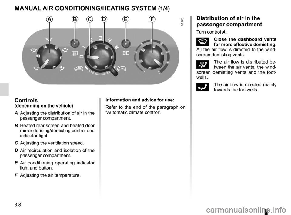 RENAULT WIND 2012 1.G Owners Manual heating system ..................................... (up to the end of the DU)
ventilation  ............................................. (up to the end of the DU)
air conditioning  ..................