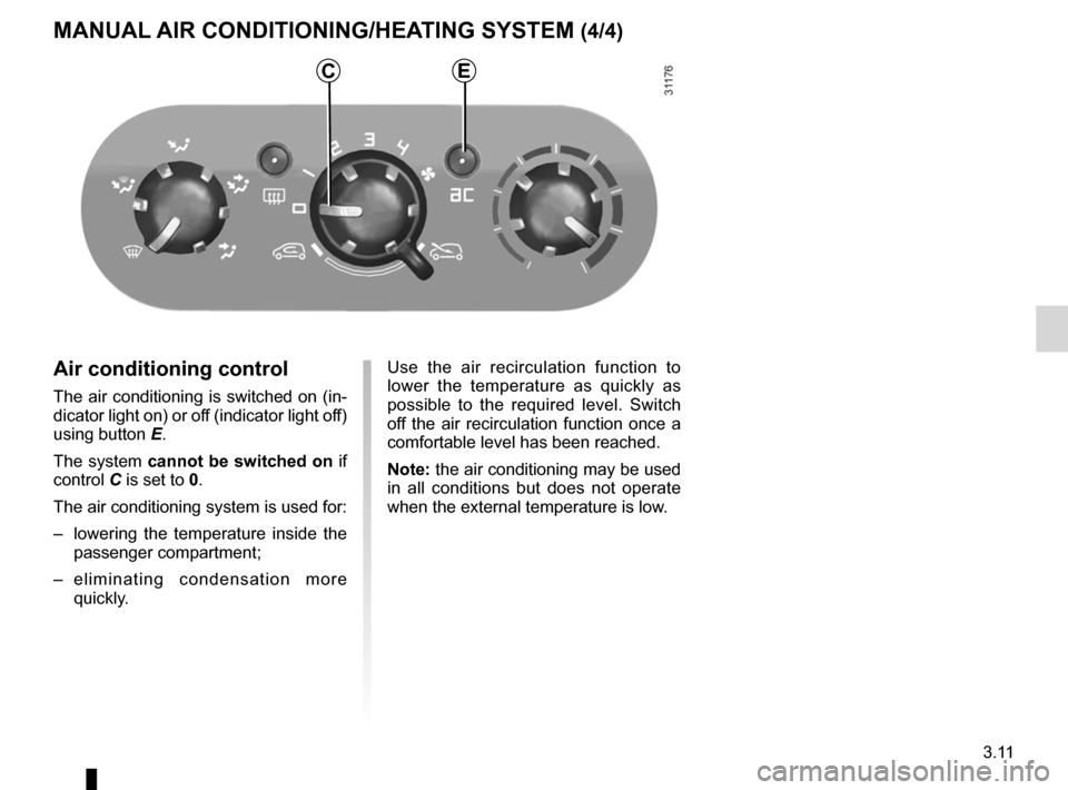 RENAULT WIND 2012 1.G Owners Manual JauneNoirNoir texte
3.11
ENG_UD13546_1
Chauffage - ventilation avec isolation de l’habitacle (E33 - X33 - Renaul\
t)
ENG_NU_865-6_E33_Renault_3
Manual aiR ConDitioning/Heating systeM (4/4)
air condi
