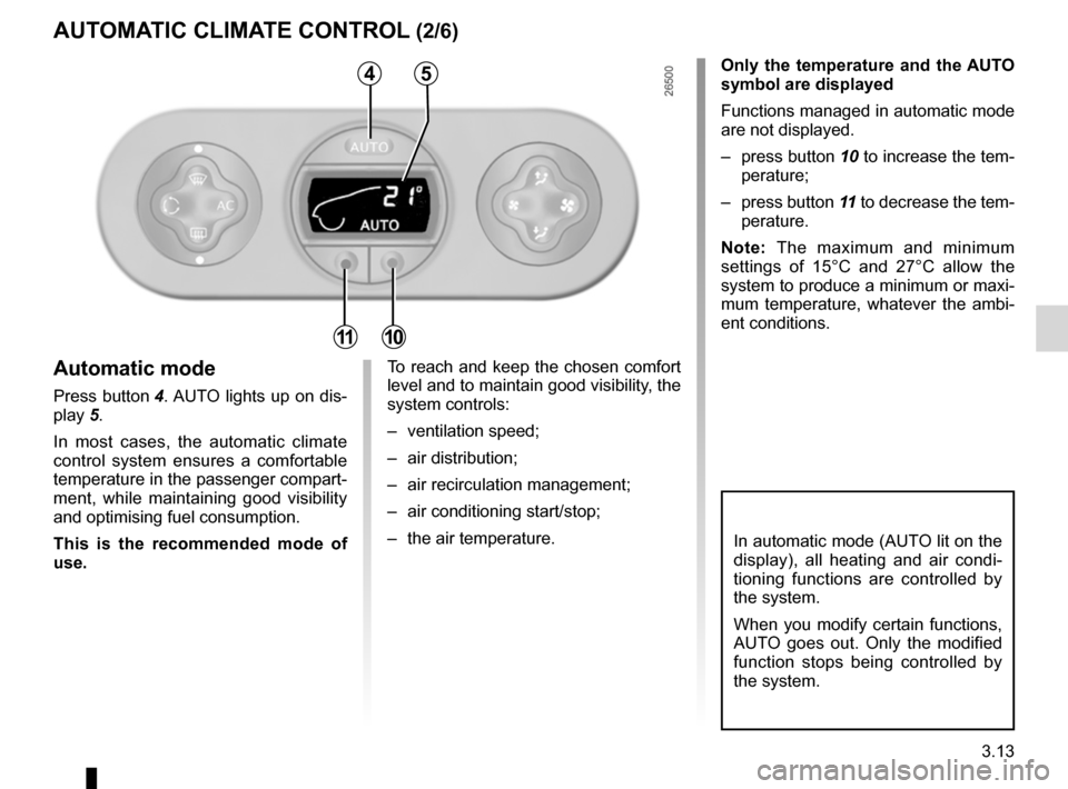 RENAULT WIND 2012 1.G Owners Manual JauneNoirNoir texte
3.13
ENG_UD11200_1
Air conditionné automatique (E33 - X33 - Renault)
ENG_NU_865-6_E33_Renault_3
autoMatiC CliMate ContRol  (2/6)
only  the  temperature  and  the auto 
symbol are 