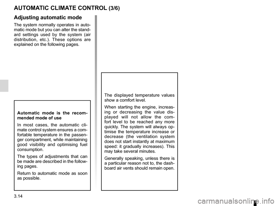 RENAULT WIND 2012 1.G Owners Manual 3.14
ENG_UD11200_1
Air conditionné automatique (E33 - X33 - Renault)
ENG_NU_865-6_E33_Renault_3
Jaune NoirNoir texte
autoMatiC CliMate ContRol  (3/6)
adjusting automatic mode
The  system  normally  o