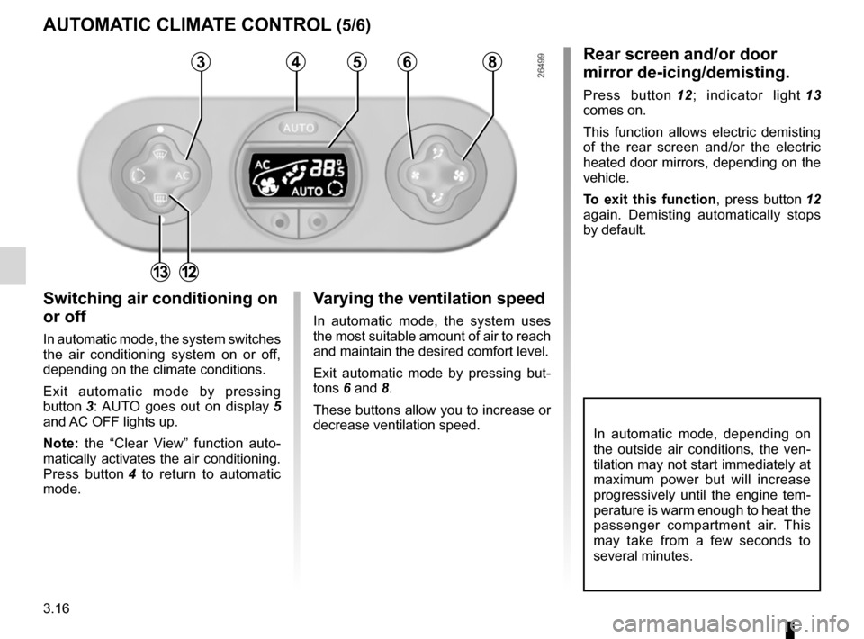 RENAULT WIND 2012 1.G Owners Manual 3.16
ENG_UD11200_1
Air conditionné automatique (E33 - X33 - Renault)
ENG_NU_865-6_E33_Renault_3
Jaune NoirNoir texte
autoMatiC CliMate ContRol  (5/6)
In  automatic  mode,  depending  on 
the  outside