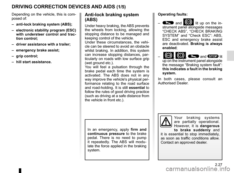 RENAULT CAPTUR 2014 1.G Owners Manual 2.27
DRIVING CORRECTION DEVICES AND AIDS (1/5)
Operating faults:
– 
© and x lit up on the in-
strument panel alongside messages 
“CHECK ABS”, “CHECK BRAKING 
SYSTEM” and “Check ESC”: AB
