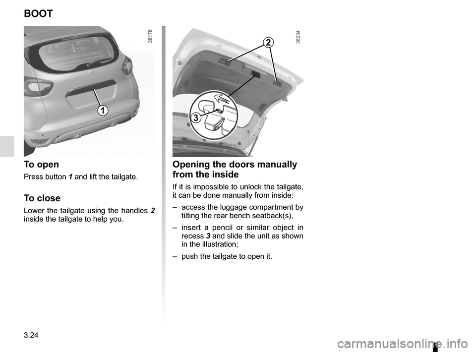 RENAULT CAPTUR 2014 1.G Owners Manual 3.24
Opening the doors manually 
from the inside
If it is impossible to unlock the tailgate, 
it can be done manually from inside:
–  access the luggage compartment by tilting the rear bench seatbac