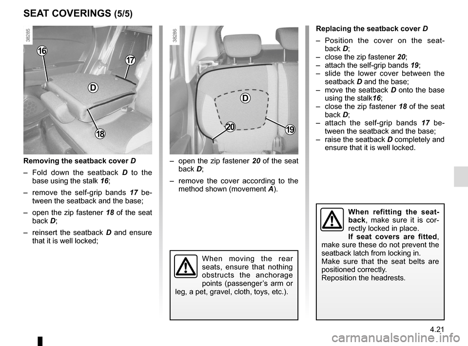 RENAULT CAPTUR 2014 1.G Owners Manual 4.21
Replacing the seatback cover D 
– Position the cover on the seat- back D;
–  close the zip fastener 20;
–  attach the self-grip bands  19;
–  slide the lower cover between the  seatback D