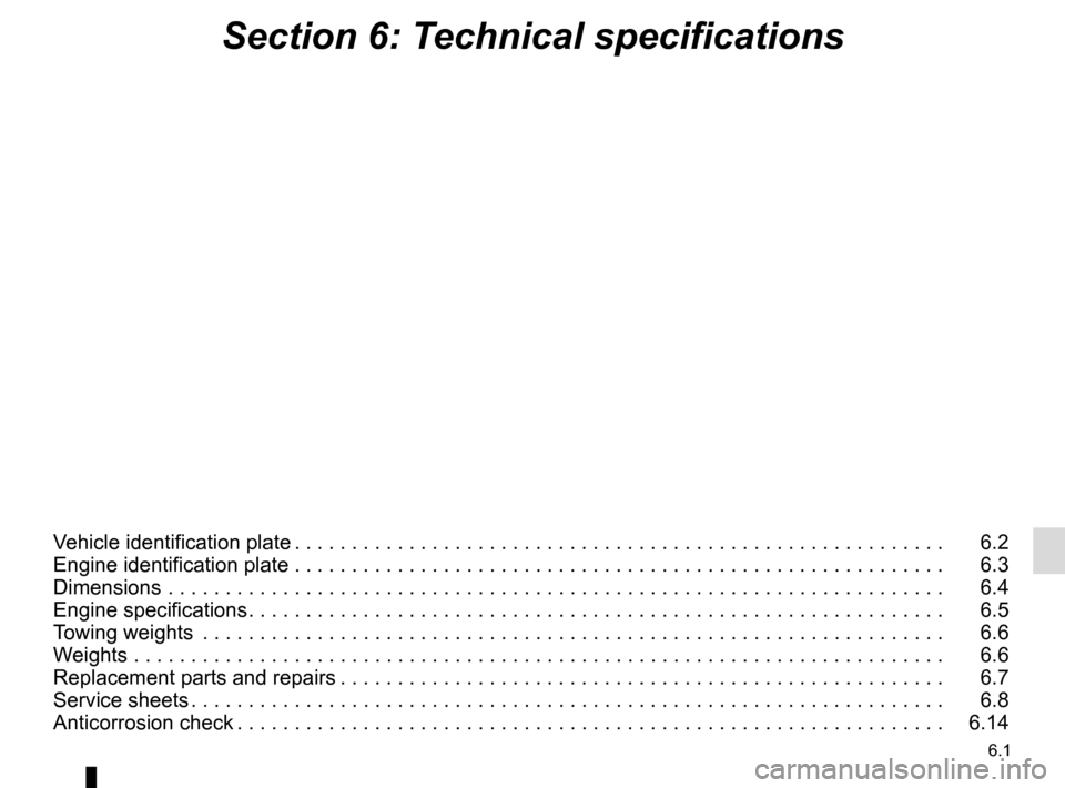 RENAULT CAPTUR 2014 1.G User Guide 6.1
Section 6: Technical specifications
Vehicle identification plate . . . . . . . . . . . . . . . . . . . . . . . . . . . . . . . . . . . . \
. . . . . . . . . . . . . . . . . . . . .   6.2
Engine id