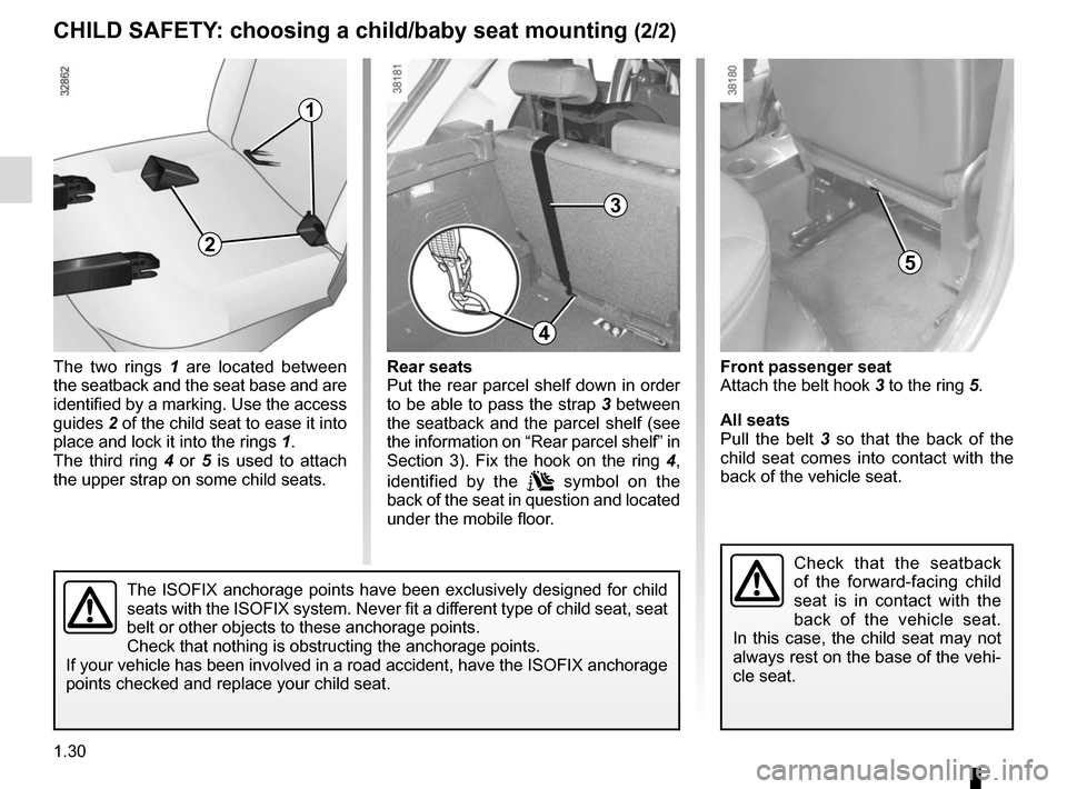 RENAULT CAPTUR 2014 1.G Owners Manual 1.30
CHILD SAFETY: choosing a child/baby seat mounting (2/2)
The two rings 1 are located between 
the seatback and the seat base and are 
identified by a marking. Use the access 
guides  2 of the chil