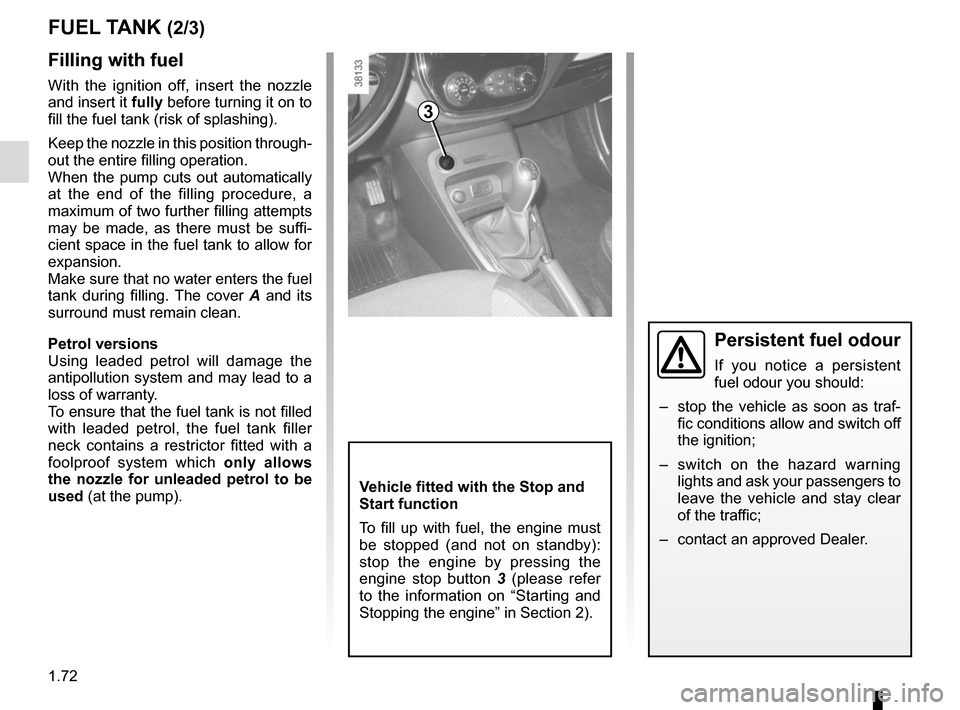 RENAULT CAPTUR 2014 1.G Owners Manual 1.72
FUEL TANK (2/3)
3
Filling with fuel
With the ignition off, insert the nozzle
and insert it fully before turning it on to
fill the fuel tank (risk of splashing).
Keep the nozzle in this position RENAULT CAPTUR 2014 1.G Owners Manual 1.72
FUEL TANK (2/3)
3
Filling with fuel
With the ignition off, insert the nozzle
and insert it fully before turning it on to
fill the fuel tank (risk of splashing).
Keep the nozzle in this position