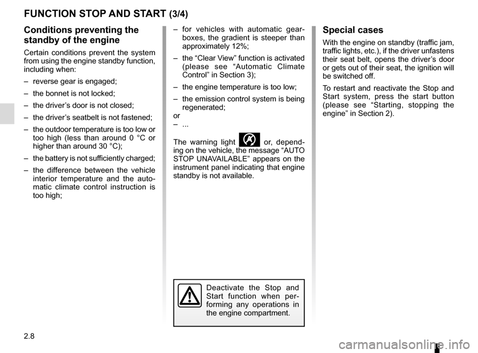 RENAULT CAPTUR 2014 1.G Owners Manual 2.8
FUNCTION STOP AND START (3/4)
Conditions preventing the 
standby of the engine
Certain conditions prevent the system 
from using the engine standby function, 
including when:
–  reverse gear is 