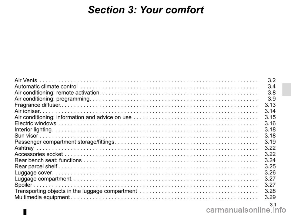 RENAULT ZOE 2014 1.G Owners Manual 3.1
Section 3: Your comfort
Air Vents  . . . . . . . . . . . . . . . . . . . . . . . . . . . . . . . . . . . .\
 . . . . . . . . . . . . . . . . . . . . . . . . . . . . . . . . . .   3.2
Automatic cli