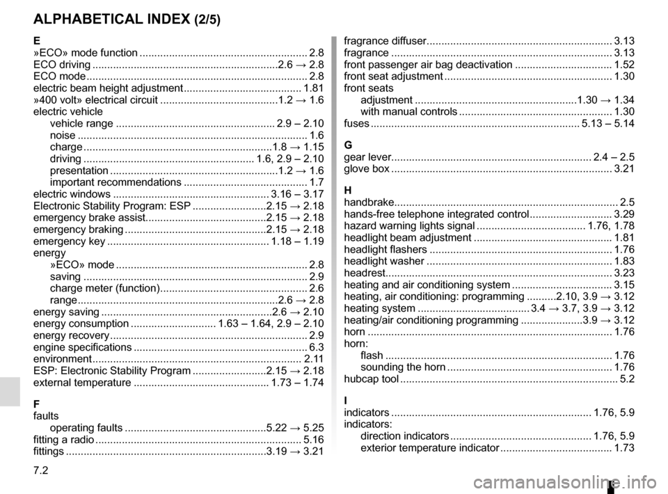 RENAULT ZOE 2014 1.G User Guide 7.2
ALPHABETICAL INDEX (2/5)
E
»ECO» mode function ......................................................... 2.8
ECO driving ...............................................................2.6 → 2.