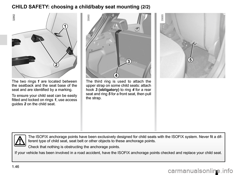 RENAULT ZOE 2014 1.G Workshop Manual 1.46
CHILD SAFETY: choosing a child/baby seat mounting (2/2)
The ISOFIX anchorage points have been exclusively designed for child sea\
ts with the ISOFIX system. Never fit a dif-
ferent type of child 