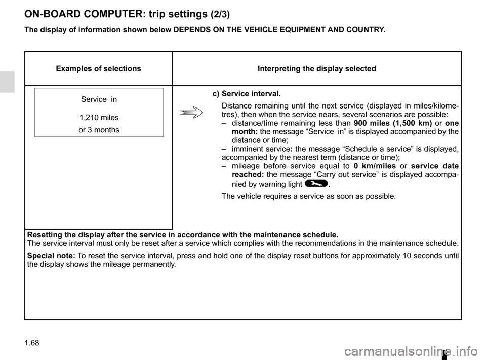 RENAULT ZOE 2014 1.G Manual PDF 1.68
ON-BOARD COMPUTER: trip settings (2/3)
Examples of selectionsInterpreting the display selected
Service  in 
c) Service interval. Distance remaining until the next service (displayed in miles/kilo