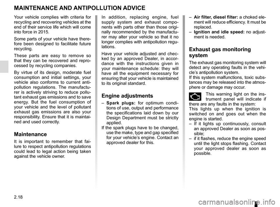 RENAULT CLIO 2015 X98 / 4.G Service Manual 2.18
MAINTENANCE AND ANTIPOLLUTION ADVICE 
Your vehicle complies with criteria for 
recycling and recovering vehicles at the 
end of their service life which will come 
into force in 2015.
Some parts 