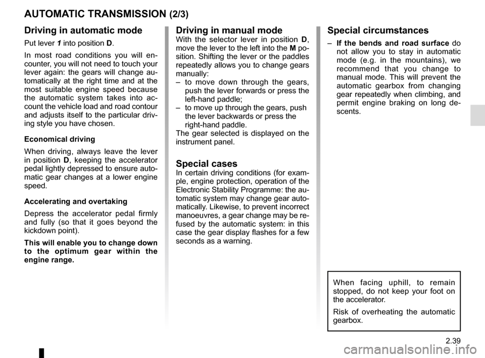 RENAULT CLIO 2015 X98 / 4.G Owners Manual 2.39
AUTOMATIC TRANSMISSION (2/3)
Driving in manual modeWith the selector lever in position D, 
move the lever to the left into the M po-
sition. Shifting the lever or the paddles 
repeatedly allows y