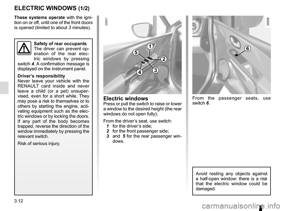 RENAULT CLIO 2015 X98 / 4.G Owners Manual 3.12
ELECTRIC WINDOWS (1/2)
Electric windowsPress or pull the switch to raise or lower
a window to the desired height (the rear
windows do not open fully);
From the driver’s seat, use switch:
1 RENAULT CLIO 2015 X98 / 4.G Owners Manual 3.12
ELECTRIC WINDOWS (1/2)
Electric windowsPress or pull the switch to raise or lower
a window to the desired height (the rear
windows do not open fully);
From the driver’s seat, use switch:
1