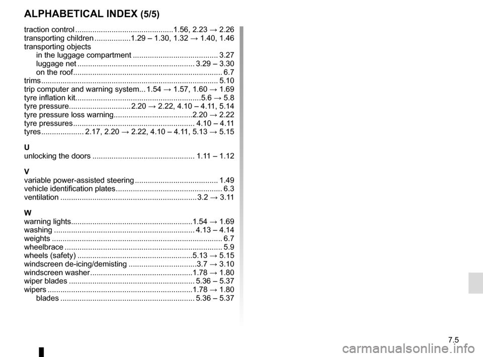 RENAULT CLIO 2015 X98 / 4.G User Guide 7.5
ALPHABETICAL INDEX (5/5)
traction control ..............................................1.56, 2.23 → 2.26
transporting children .................1.29 – 1.30, 1.32  → 1.40, 1.46
transporting 