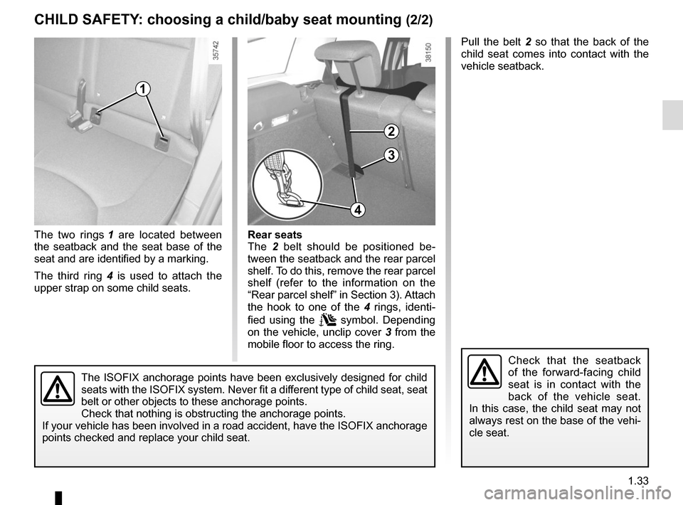 RENAULT CLIO 2015 X98 / 4.G Owners Guide 1.33
CHILD SAFETY: choosing a child/baby seat mounting (2/2)
The two rings 1 are located between 
the seatback and the seat base of the 
seat and are identified by a marking.
The third ring 4  is used