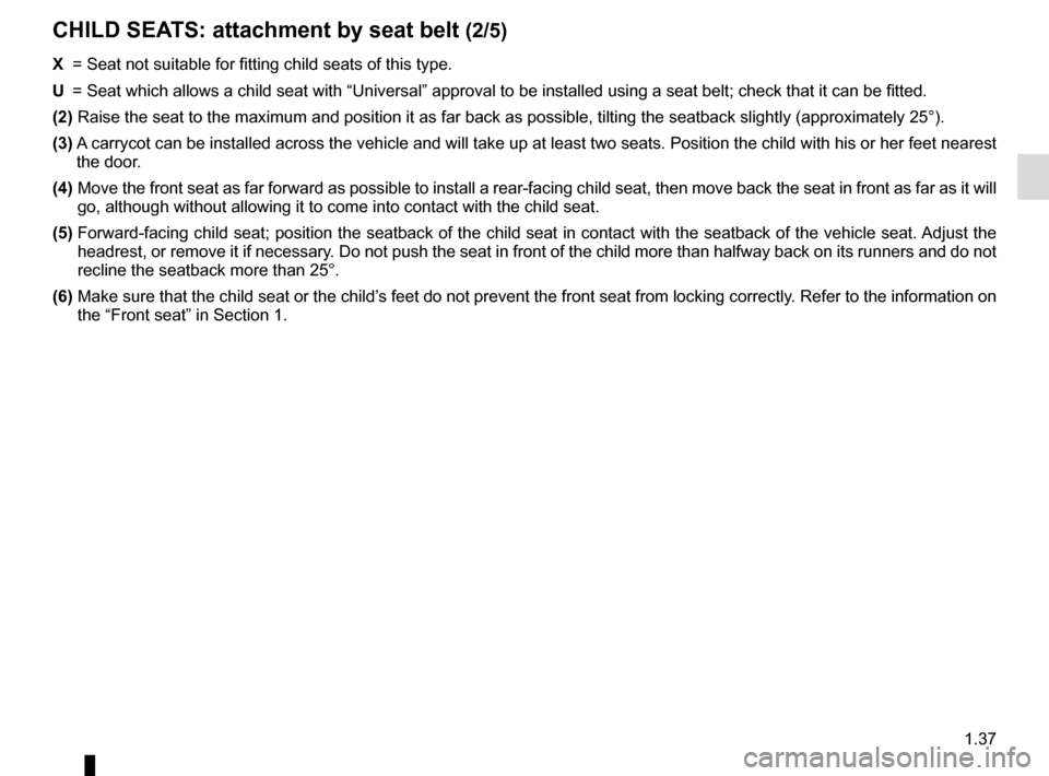 RENAULT CLIO 2015 X98 / 4.G Service Manual 1.37
CHILD SEATS: attachment by seat belt (2/5)
X = Seat not suitable for fitting child seats of this type.
U = Seat which allows a child seat with “Universal” approval to be ins\
talled using RENAULT CLIO 2015 X98 / 4.G Service Manual 1.37
CHILD SEATS: attachment by seat belt (2/5)
X = Seat not suitable for fitting child seats of this type.
U = Seat which allows a child seat with “Universal” approval to be ins\
talled using