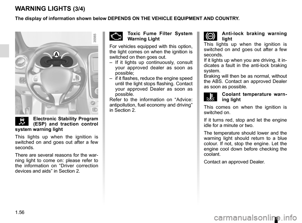 RENAULT CLIO 2015 X98 / 4.G User Guide 1.56
xAnti-lock braking warning 
light
This lights up when the ignition is 
switched on and goes out after a few 
seconds.
If it lights up when you are driving, it in-
dicates a fault in the anti-lock