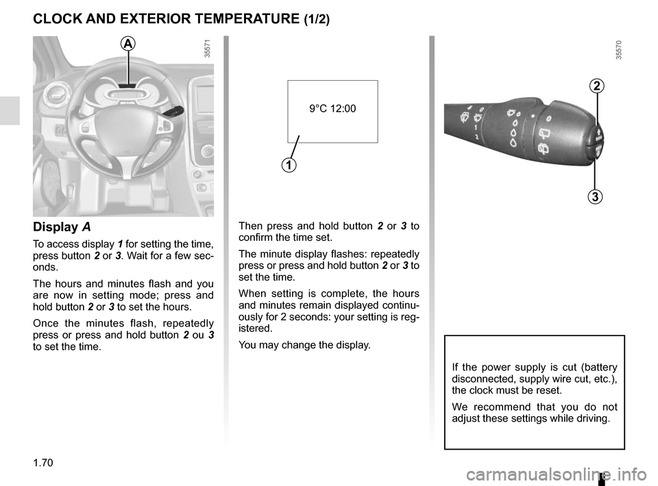 RENAULT CLIO 2015 X98 / 4.G Manual PDF 1.70
Then press and hold button 2 or 3  to 
confirm the time set.
The minute display flashes: repeatedly 
press or press and hold button  2 or 3 to 
set the time.
When setting is complete, the hours 
