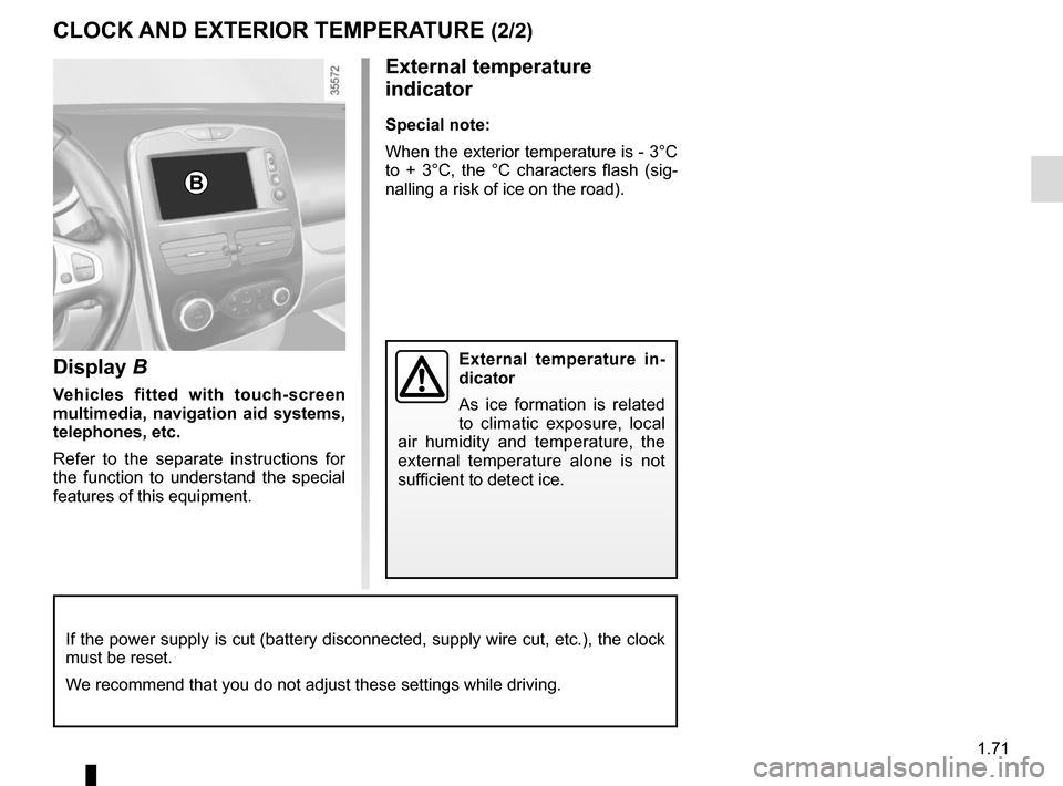 RENAULT CLIO 2015 X98 / 4.G Manual PDF 1.71
Display B
Vehicles fitted with touch-screen 
multimedia, navigation aid systems, 
telephones, etc.
Refer to the separate instructions for 
the function to understand the special 
features of this