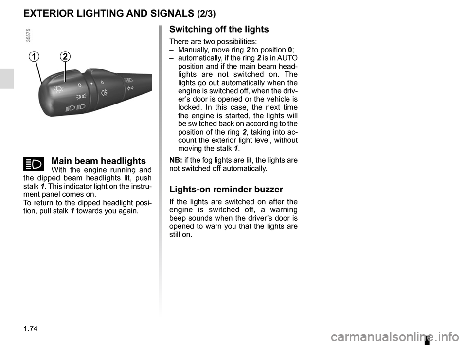 RENAULT CLIO 2015 X98 / 4.G Manual PDF 1.74
EXTERIOR LIGHTING AND SIGNALS (2/3)
Switching off the lights
There are two possibilities:
– Manually, move ring 2 to position 0;
– automatically, if the ring 2 is in AUTO position and if t RENAULT CLIO 2015 X98 / 4.G Manual PDF 1.74
EXTERIOR LIGHTING AND SIGNALS (2/3)
Switching off the lights
There are two possibilities:
– Manually, move ring 2 to position 0;
– automatically, if the ring 2 is in AUTO position and if t