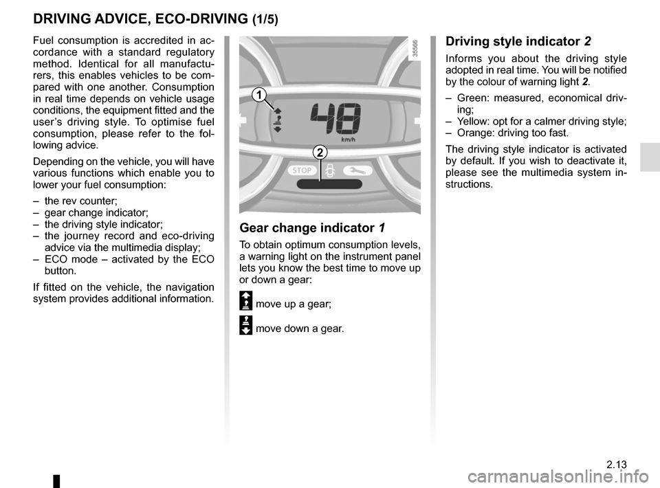 RENAULT CLIO SPORT TOURER 2015 X98 / 4.G Service Manual 2.13
DRIVING ADVICE, ECO-DRIVING (1/5)
Fuel consumption is accredited in ac-
cordance with a standard regulatory 
method. Identical for all manufactu-
rers, this enables vehicles to be com-
pared with