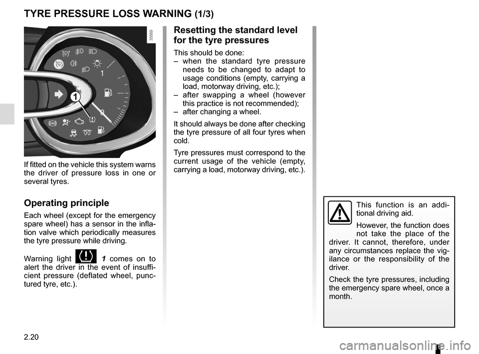 RENAULT CLIO SPORT TOURER 2015 X98 / 4.G Owners Manual 2.20
TYRE PRESSURE LOSS WARNING (1/3)
1
If fitted on the vehicle this system warns 
the driver of pressure loss in one or 
several tyres.
Operating principle
Each wheel (except for the emergency 
spar