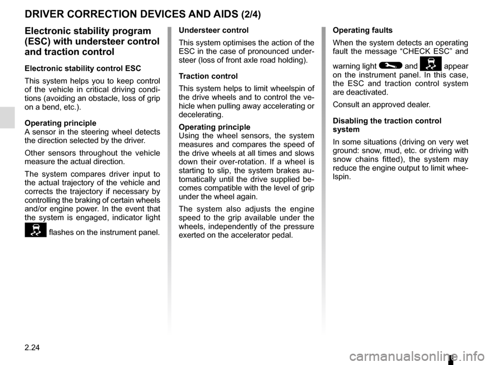 RENAULT CLIO SPORT TOURER 2015 X98 / 4.G User Guide 2.24
Electronic stability program 
(ESC) with understeer control 
and traction control
Electronic stability control ESC
This system helps you to keep control 
of the vehicle in critical driving condi-