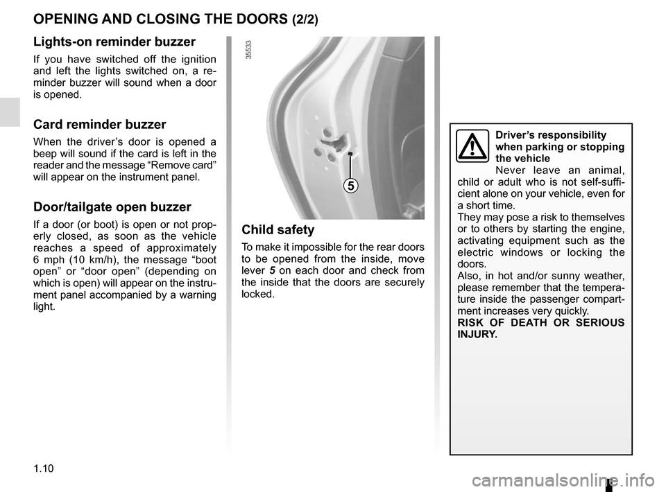RENAULT CLIO SPORT TOURER 2015 X98 / 4.G User Guide 1.10
Child safety
To make it impossible for the rear doors
to be opened from the inside, move
lever 5 on each door and check from
the inside that the doors are securely
locked.
OPENING AND CLOSING RENAULT CLIO SPORT TOURER 2015 X98 / 4.G User Guide 1.10
Child safety
To make it impossible for the rear doors
to be opened from the inside, move
lever 5 on each door and check from
the inside that the doors are securely
locked.
OPENING AND CLOSING