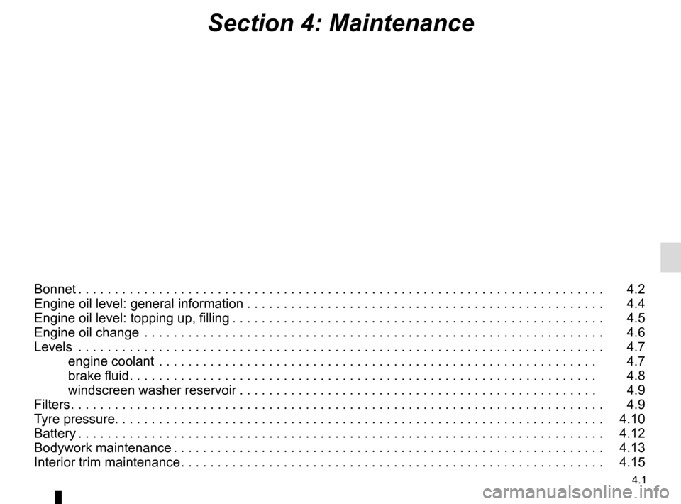 RENAULT CLIO SPORT TOURER 2015 X98 / 4.G Owners Manual 4.1
Section 4: Maintenance
Bonnet . . . . . . . . . . . . . . . . . . . . . . . . . . . . . . . . . . . . \
. . . . . . . . . . . . . . . . . . . . . . . . . . . . . . . . . . . .   4.2
Engine oil lev