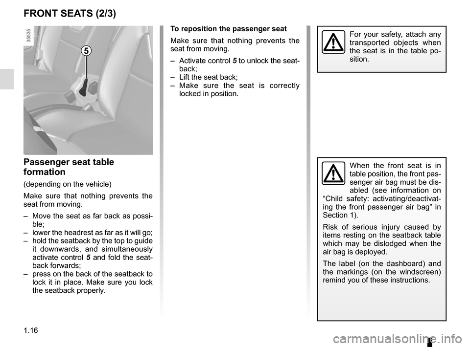 RENAULT CLIO SPORT TOURER 2015 X98 / 4.G Owners Manual 1.16
FRONT SEATS (2/3)
Passenger seat table
formation
(depending on the vehicle)
Make sure that nothing prevents the
seat from moving.
– Move the seat as far back as possi-ble;
– lower the hea RENAULT CLIO SPORT TOURER 2015 X98 / 4.G Owners Manual 1.16
FRONT SEATS (2/3)
Passenger seat table
formation
(depending on the vehicle)
Make sure that nothing prevents the
seat from moving.
– Move the seat as far back as possi-ble;
– lower the hea