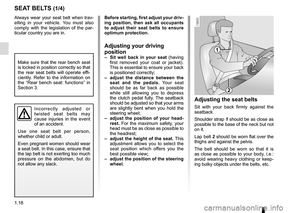 RENAULT CLIO SPORT TOURER 2015 X98 / 4.G Owners Manual 1.18
Always wear your seat belt when trav-
elling in your vehicle. You must also 
comply with the legislation of the par-
ticular country you are in.
SEAT BELTS (1/4)
1
2
Incorrectly adjusted or 
twis