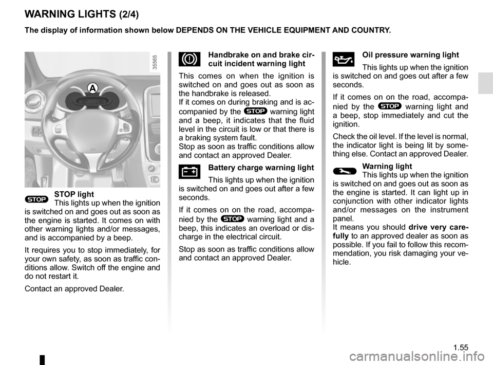 RENAULT CLIO SPORT TOURER 2015 X98 / 4.G Repair Manual 1.55
WARNING LIGHTS (2/4)
®STOP light
This lights up when the ignition
is switched on and goes out as soon as
the engine is started. It comes on with
other warning lights and/or messages,
and is RENAULT CLIO SPORT TOURER 2015 X98 / 4.G Repair Manual 1.55
WARNING LIGHTS (2/4)
®STOP light
This lights up when the ignition
is switched on and goes out as soon as
the engine is started. It comes on with
other warning lights and/or messages,
and is