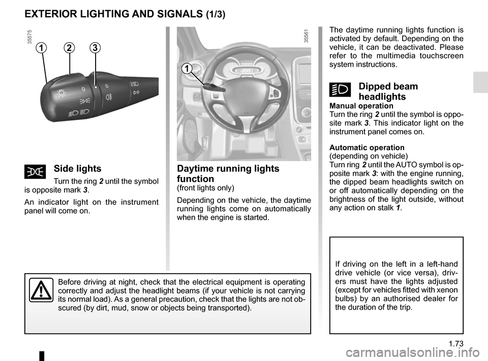RENAULT CLIO SPORT TOURER 2015 X98 / 4.G Manual PDF 1.73
Daytime running lights
function
(front lights only)
Depending on the vehicle, the daytime
running lights come on automatically
when the engine is started.
EXTERIOR LIGHTING AND SIGNALS (1/3)
RENAULT CLIO SPORT TOURER 2015 X98 / 4.G Manual PDF 1.73
Daytime running lights
function
(front lights only)
Depending on the vehicle, the daytime
running lights come on automatically
when the engine is started.
EXTERIOR LIGHTING AND SIGNALS (1/3)