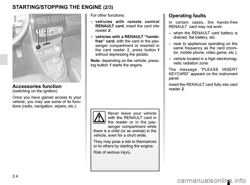 RENAULT CLIO SPORT TOURER 2015 X98 / 4.G Owners Manual 2.4
Operating faults
In certain cases, the hands-free 
RENAULT  card may not work:
–  when the RENAULT card battery is drained, flat battery, etc.
–  near to appliances operating on the  same freq