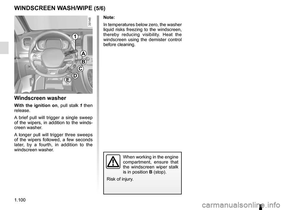 RENAULT ESPACE 2015 5.G Owners Manual 1.100
Note:
In temperatures below zero, the washer
liquid risks freezing to the windscreen,
thereby reducing visibility. Heat the
windscreen using the demister control
before cleaning.
Windscreen RENAULT ESPACE 2015 5.G Owners Manual 1.100
Note:
In temperatures below zero, the washer
liquid risks freezing to the windscreen,
thereby reducing visibility. Heat the
windscreen using the demister control
before cleaning.
Windscreen