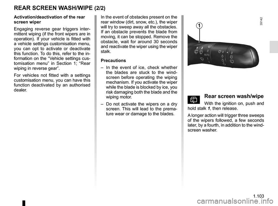 RENAULT ESPACE 2015 5.G Owners Manual 1.103
Activation/deactivation of the rear
screen wiper
Engaging reverse gear triggers inter-
mittent wiping (if the front wipers are in
operation). If your vehicle is fitted with
a vehicle setting RENAULT ESPACE 2015 5.G Owners Manual 1.103
Activation/deactivation of the rear
screen wiper
Engaging reverse gear triggers inter-
mittent wiping (if the front wipers are in
operation). If your vehicle is fitted with
a vehicle setting