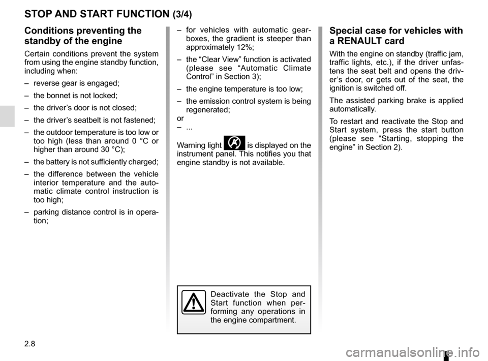 RENAULT ESPACE 2015 5.G Service Manual 2.8
STOP AND START FUNCTION (3/4)
Conditions preventing the 
standby of the engine
Certain conditions prevent the system 
from using the engine standby function, 
including when:
–  reverse gear is 