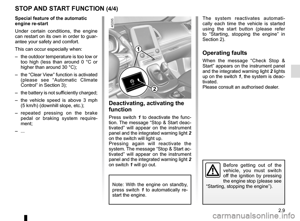 RENAULT ESPACE 2015 5.G Owners Manual 2.9
STOP AND START FUNCTION (4/4)
Special feature of the automatic
engine re-start
Under certain conditions, the engine
can restart on its own in order to guar-
antee your safety and comfort.
This c RENAULT ESPACE 2015 5.G Owners Manual 2.9
STOP AND START FUNCTION (4/4)
Special feature of the automatic
engine re-start
Under certain conditions, the engine
can restart on its own in order to guar-
antee your safety and comfort.
This c