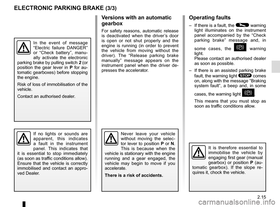 RENAULT ESPACE 2015 5.G User Guide 2.15
Operating faults
– If there is a fault, the © warning
light illuminates on the instrument
panel accompanied by the “Check
parking brake” message and, in
some cases, the
} warning
li RENAULT ESPACE 2015 5.G User Guide 2.15
Operating faults
– If there is a fault, the © warning
light illuminates on the instrument
panel accompanied by the “Check
parking brake” message and, in
some cases, the
} warning
li