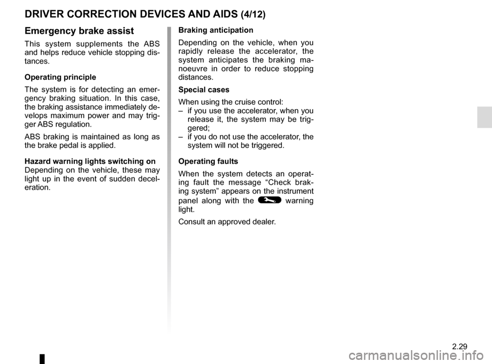 RENAULT ESPACE 2015 5.G Owners Manual 2.29
DRIVER CORRECTION DEVICES AND AIDS (4/12)
Emergency brake assist
This system supplements the ABS
and helps reduce vehicle stopping dis-
tances.
Operating principle
The system is for detecting an RENAULT ESPACE 2015 5.G Owners Manual 2.29
DRIVER CORRECTION DEVICES AND AIDS (4/12)
Emergency brake assist
This system supplements the ABS
and helps reduce vehicle stopping dis-
tances.
Operating principle
The system is for detecting an