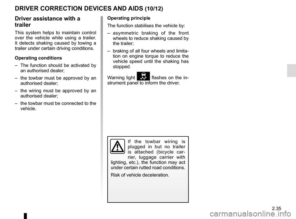 RENAULT ESPACE 2015 5.G Owners Manual 2.35
Operating principle
The function stabilises the vehicle by:
– asymmetric braking of the front wheels to reduce shaking caused by
the trailer;
– braking of all four wheels and limita- tion o RENAULT ESPACE 2015 5.G Owners Manual 2.35
Operating principle
The function stabilises the vehicle by:
– asymmetric braking of the front wheels to reduce shaking caused by
the trailer;
– braking of all four wheels and limita- tion o