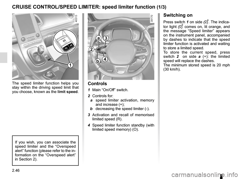 RENAULT ESPACE 2015 5.G Owners Manual 2.46
CRUISE CONTROL/SPEED LIMITER: speed limiter function (1/3)
Switching on
Press switch 1 on side . The indica-
tor light 
 comes on, lit orange, and 
the message “Speed limiter” appears 
on t