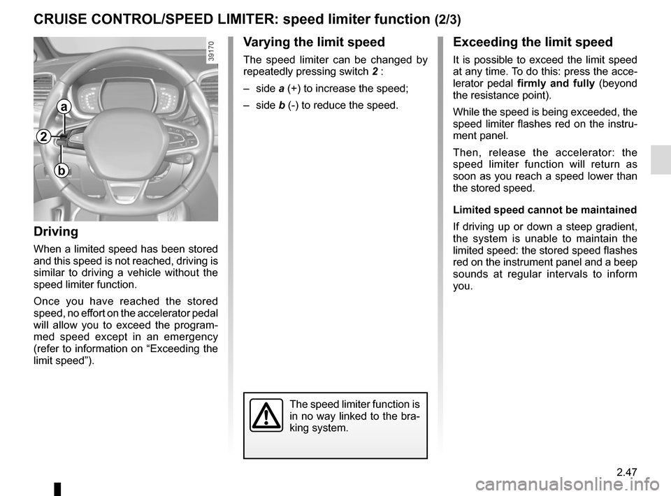 RENAULT ESPACE 2015 5.G Owners Manual 2.47
CRUISE CONTROL/SPEED LIMITER: speed limiter function (2/3)Exceeding the limit speed
It is possible to exceed the limit speed 
at any time. To do this: press the acce-
lerator pedal  firmly and fu