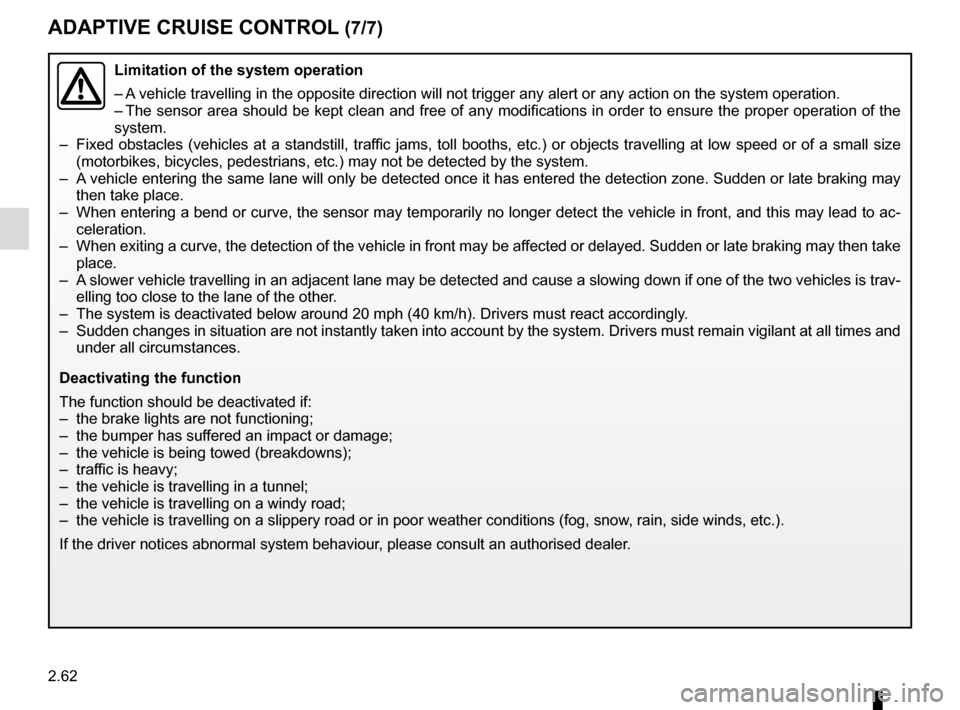 RENAULT ESPACE 2015 5.G Service Manual 2.62
ADAPTIVE CRUISE CONTROL (7/7)
Limitation of the system operation
– A vehicle travelling in the opposite direction will not trigger any alert\
 or any action on the system operation.
– The sen