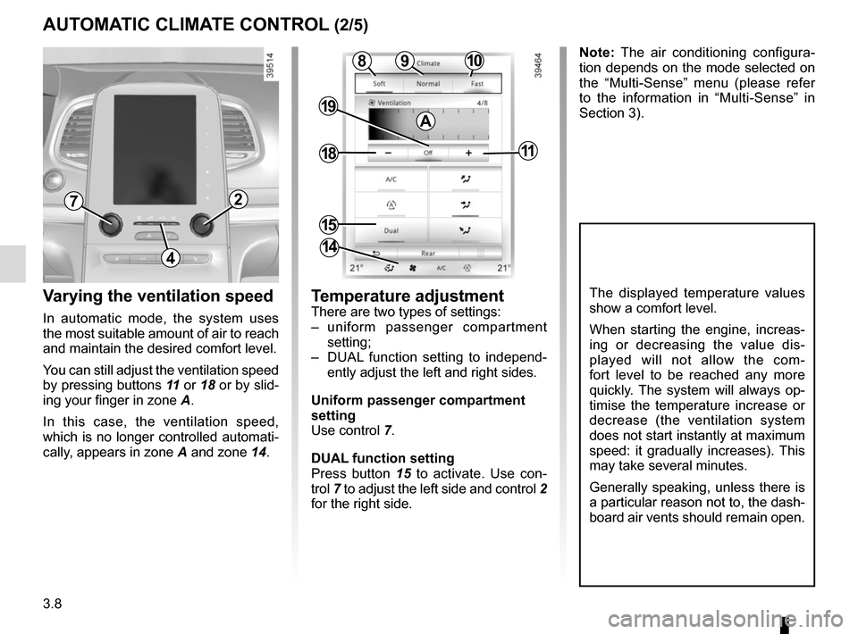 RENAULT ESPACE 2015 5.G Owners Manual 3.8
Varying the ventilation speed
In automatic mode, the system uses
the most suitable amount of air to reach
and maintain the desired comfort level.
You can still adjust the ventilation speed
by p RENAULT ESPACE 2015 5.G Owners Manual 3.8
Varying the ventilation speed
In automatic mode, the system uses
the most suitable amount of air to reach
and maintain the desired comfort level.
You can still adjust the ventilation speed
by p